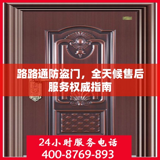 路路通防盗门，全天候售后服务权威指南