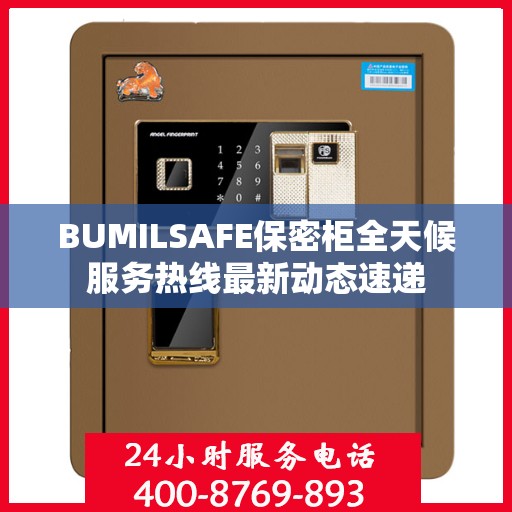 BUMILSAFE保密柜全天候服务热线最新动态速递