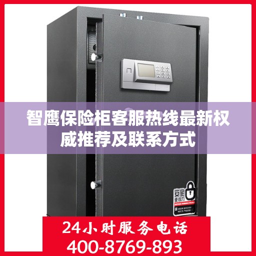 智鹰保险柜客服热线最新权威推荐及联系方式