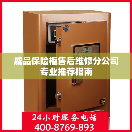 威品保险柜售后维修分公司专业推荐指南