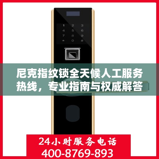 尼克指纹锁全天候人工服务热线，专业指南与权威解答