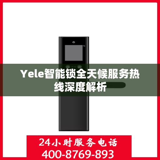 Yele智能锁全天候服务热线深度解析