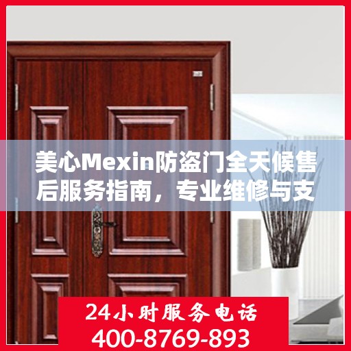 美心Mexin防盗门全天候售后服务指南，专业维修与支持最新攻略