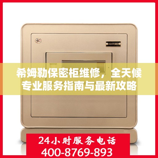 希姆勒保密柜维修，全天候专业服务指南与最新攻略