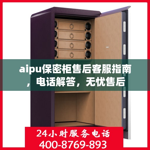 aipu保密柜售后客服指南，电话解答，无忧售后