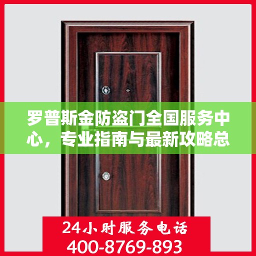 罗普斯金防盗门全国服务中心，专业指南与最新攻略总览