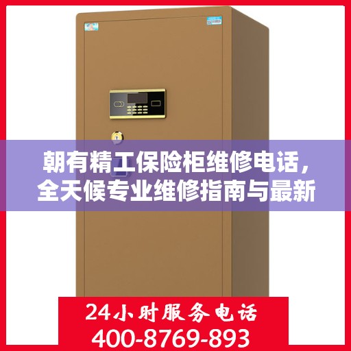 朝有精工保险柜维修电话，全天候专业维修指南与最新攻略