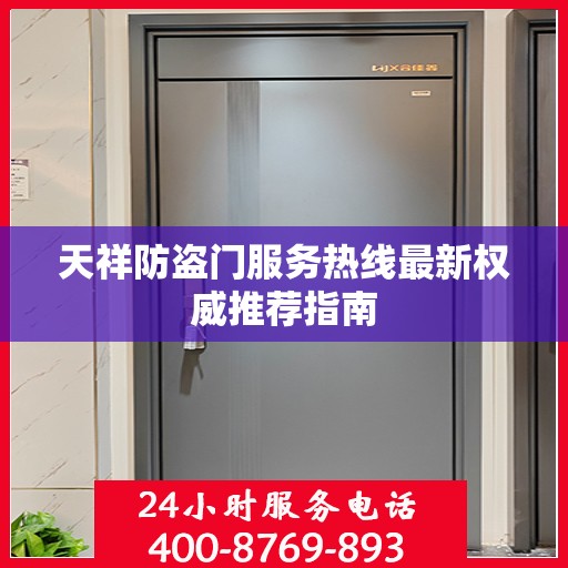 天祥防盗门服务热线最新权威推荐指南