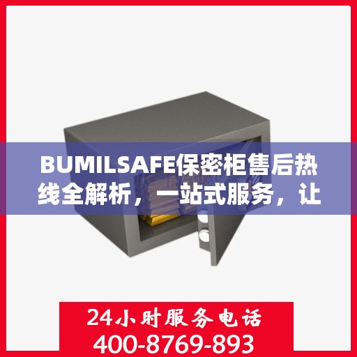 BUMILSAFE保密柜售后热线全解析，一站式服务，让您无忧购选