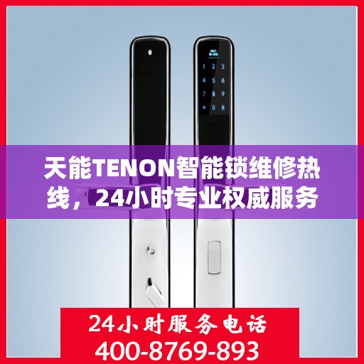 天能TENON智能锁维修热线，24小时专业权威服务指南