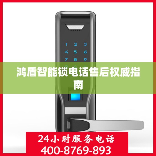 鸿盾智能锁电话售后权威指南