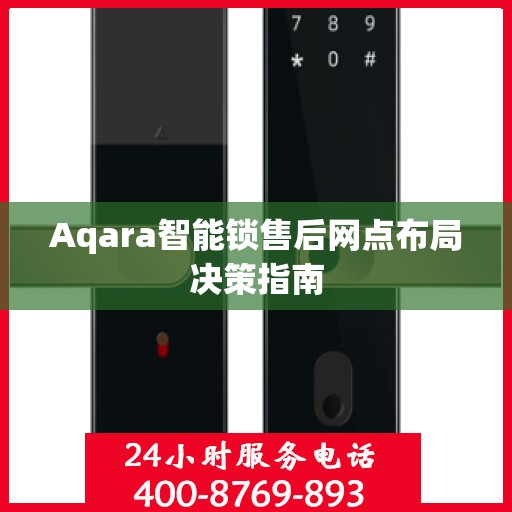 Aqara智能锁售后网点布局决策指南