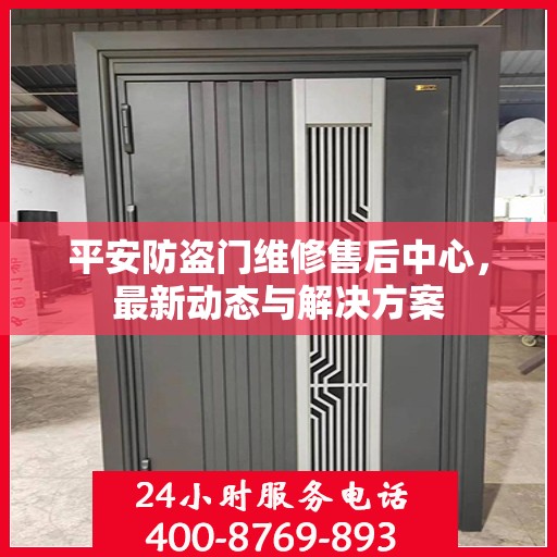 平安防盗门维修售后中心，最新动态与解决方案
