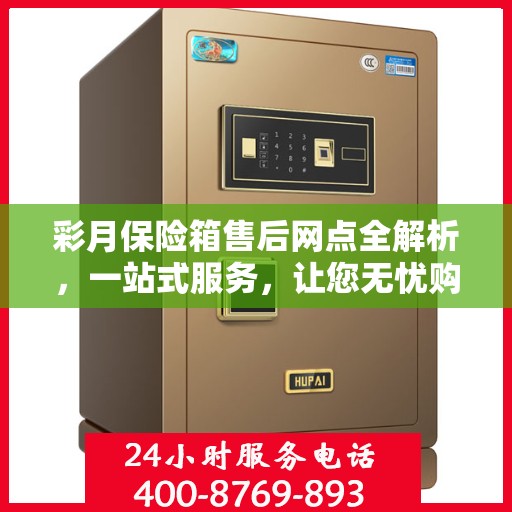 彩月保险箱售后网点全解析，一站式服务，让您无忧购