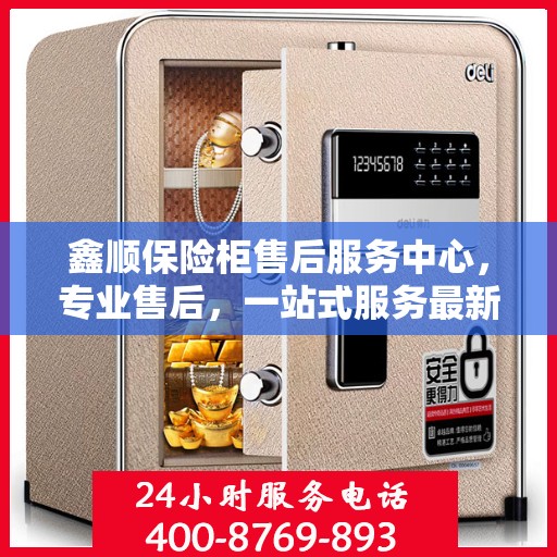 鑫顺保险柜售后服务中心，专业售后，一站式服务最新攻略