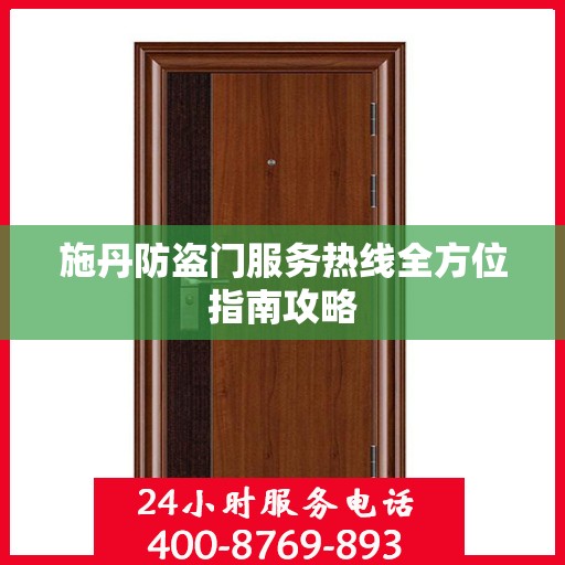 施丹防盗门服务热线全方位指南攻略