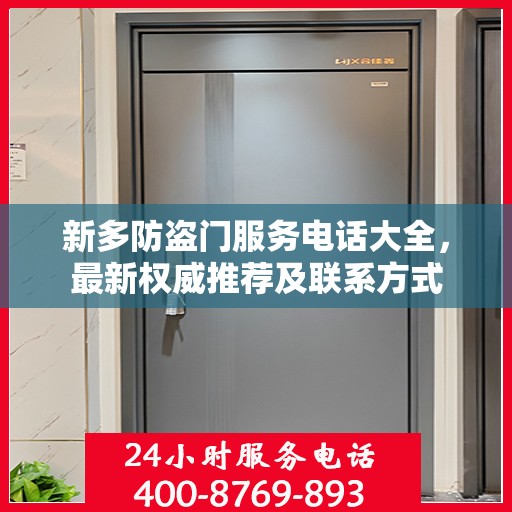 新多防盗门服务电话大全，最新权威推荐及联系方式