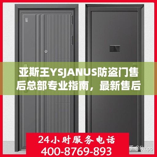亚斯王YSJANUS防盗门售后总部专业指南，最新售后攻略与指南