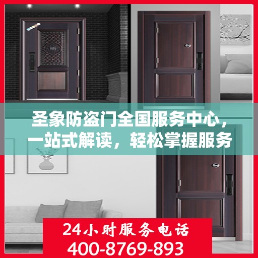 圣象防盗门全国服务中心，一站式解读，轻松掌握服务细节