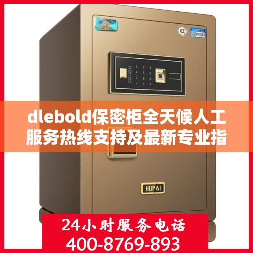 dlebold保密柜全天候人工服务热线支持及最新专业指南攻略
