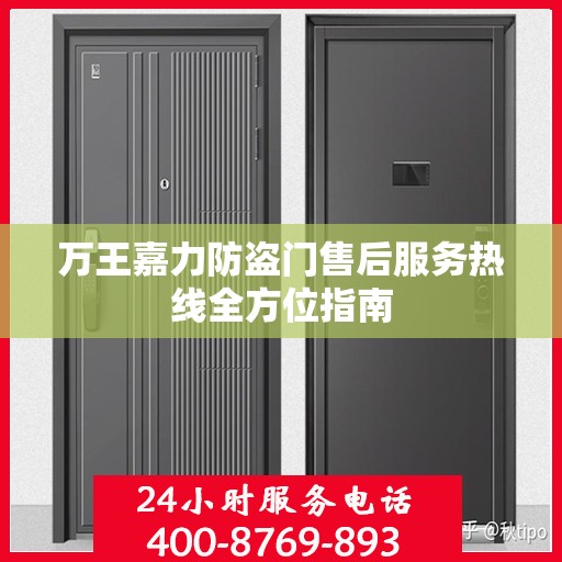 万王嘉力防盗门售后服务热线全方位指南
