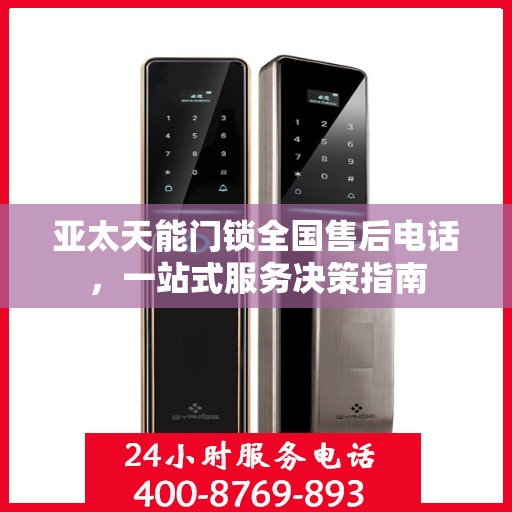 亚太天能门锁全国售后电话，一站式服务决策指南