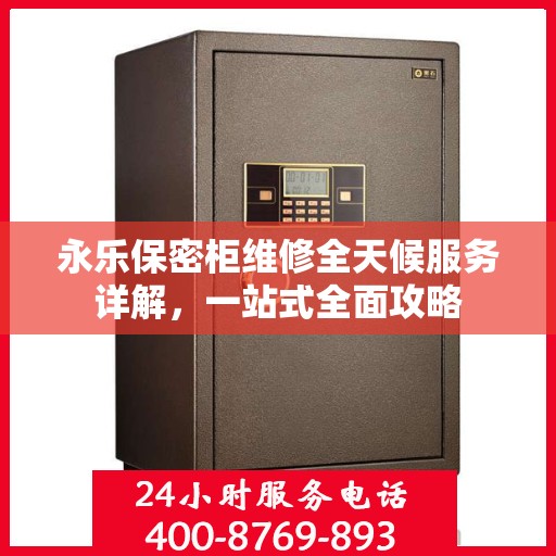 永乐保密柜维修全天候服务详解，一站式全面攻略