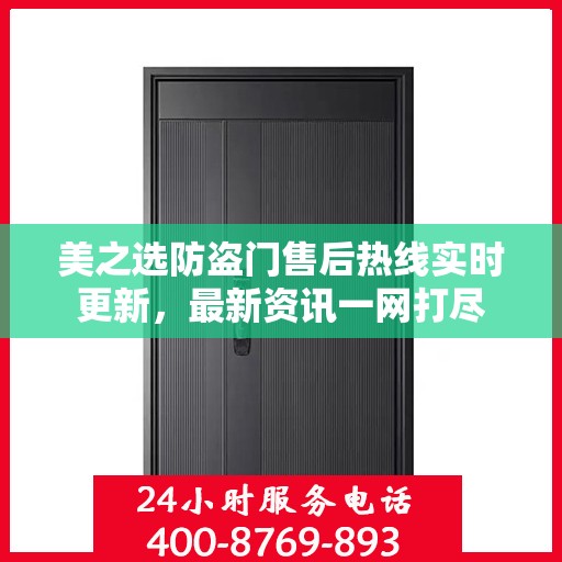 美之选防盗门售后热线实时更新，最新资讯一网打尽
