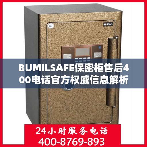 BUMILSAFE保密柜售后400电话官方权威信息解析