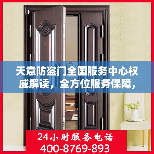 天意防盗门全国服务中心权威解读，全方位服务保障，守护您的安全之门