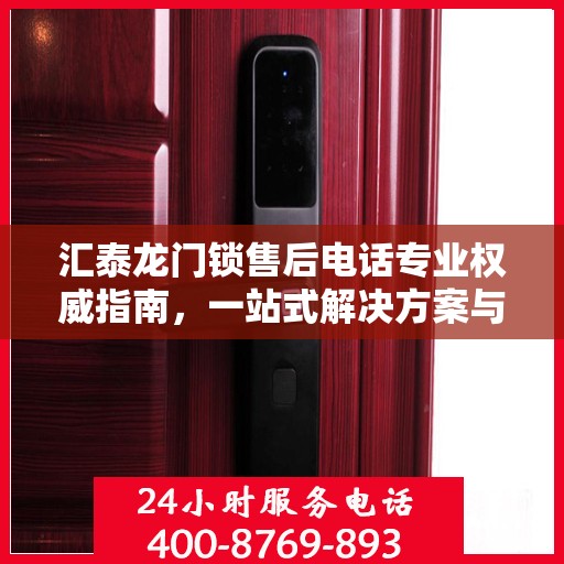汇泰龙门锁售后电话专业权威指南，一站式解决方案与贴心服务体验