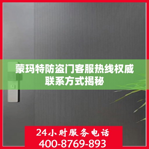 蒙玛特防盗门客服热线权威联系方式揭秘