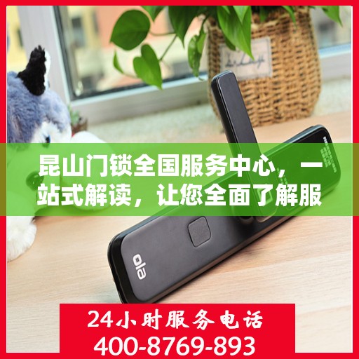 昆山门锁全国服务中心，一站式解读，让您全面了解服务细节