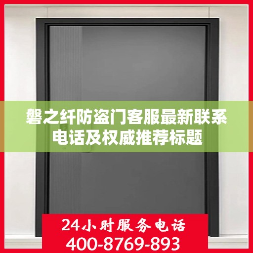 磐之纤防盗门客服最新联系电话及权威推荐标题