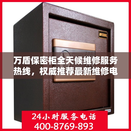 万盾保密柜全天候维修服务热线，权威推荐最新维修电话