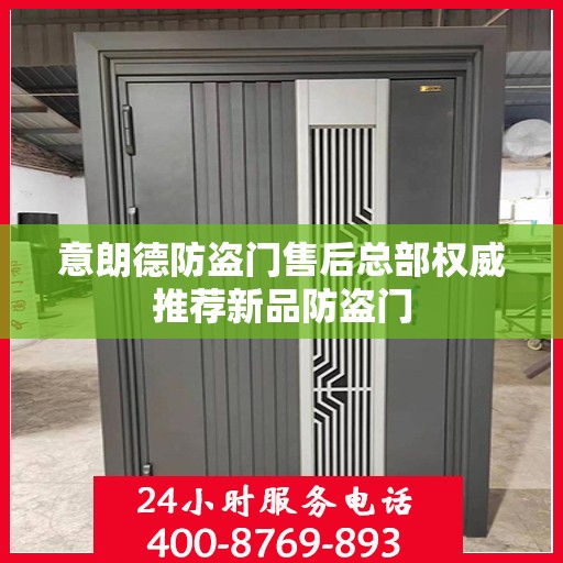 意朗德防盗门售后总部权威推荐新品防盗门