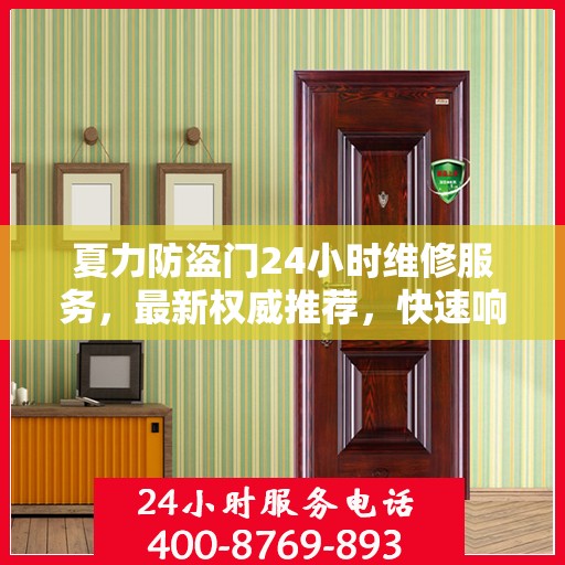夏力防盗门24小时维修服务，最新权威推荐，快速响应保障安全