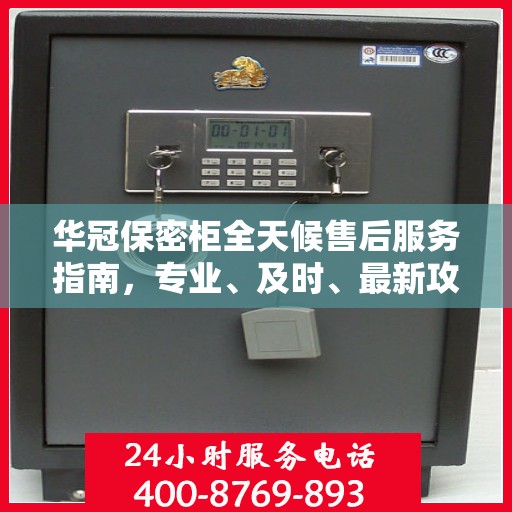 华冠保密柜全天候售后服务指南，专业、及时、最新攻略
