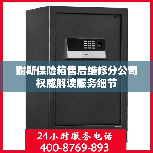 耐斯保险箱售后维修分公司权威解读服务细节