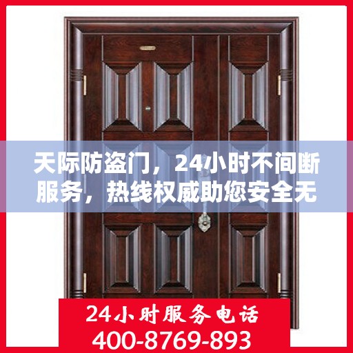 天际防盗门，24小时不间断服务，热线权威助您安全无忧