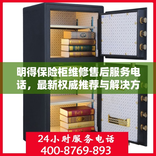 明得保险柜维修售后服务电话，最新权威推荐与解决方案