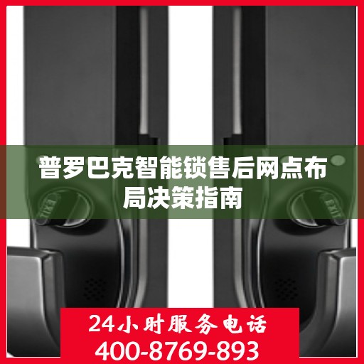 普罗巴克智能锁售后网点布局决策指南