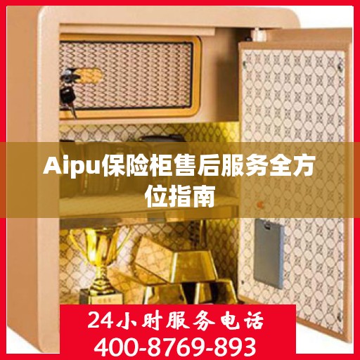 Aipu保险柜售后服务全方位指南