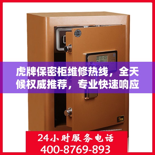 虎牌保密柜维修热线，全天候权威推荐，专业快速响应服务！