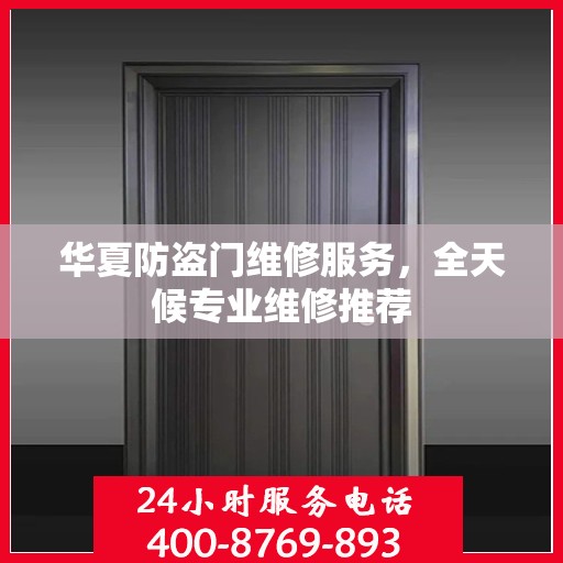 华夏防盗门维修服务，全天候专业维修推荐