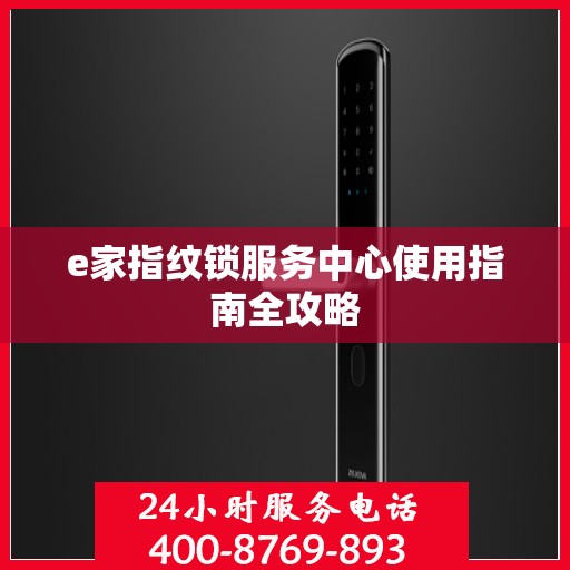 e家指纹锁服务中心使用指南全攻略