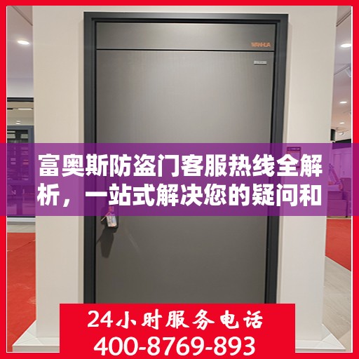 富奥斯防盗门客服热线全解析，一站式解决您的疑问和需求
