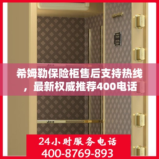 希姆勒保险柜售后支持热线，最新权威推荐400电话