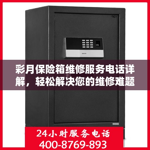 彩月保险箱维修服务电话详解，轻松解决您的维修难题