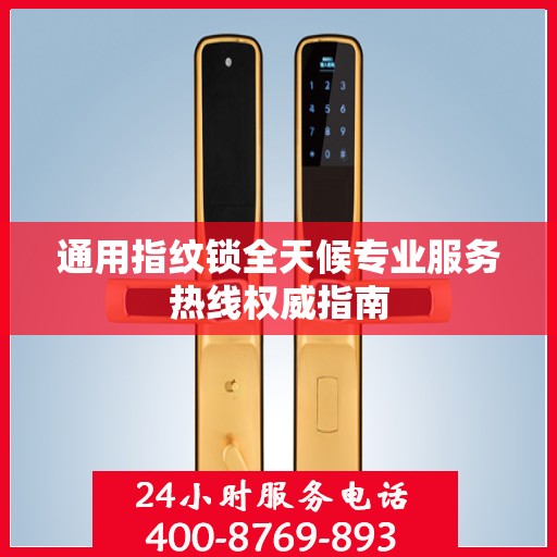 通用指纹锁全天候专业服务热线权威指南